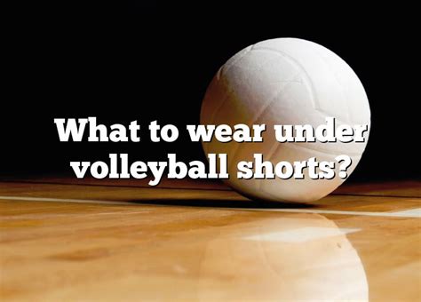 what to wear under volleyball shorts dna of sports