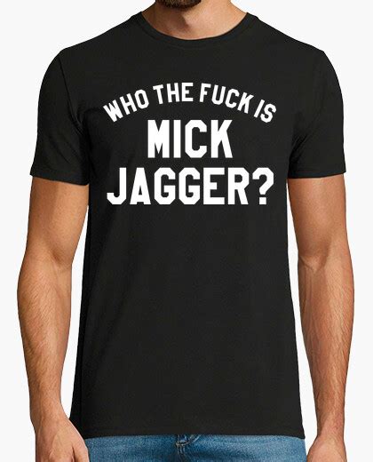 Camiseta Who The Fuck Is Mick Jagger Latostadora