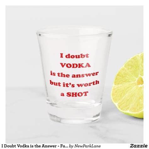 I Doubt Vodka Is The Answer Funny Drinking Quote Shot Glass Zazzle