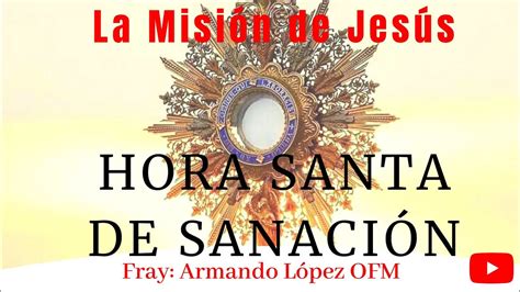 Hora Santa De Sanacion Fray Armando López Ofm Youtube