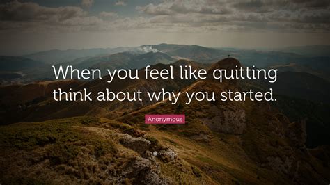 Anonymous Quote “when You Feel Like Quitting Think About