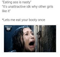 eating ass  nasty  unattractive idk   girls   lets