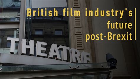 british film industrys post brexit future cgtn