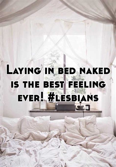 Laying In Bed Naked Is The Best Feeling Ever Lesbians
