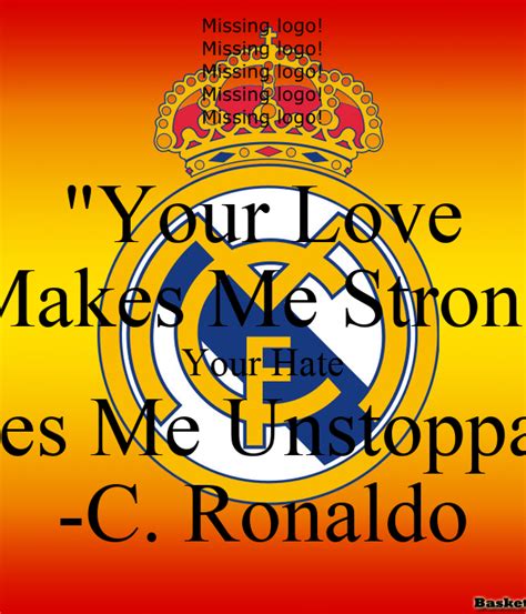 Your Love Makes Me Strong Your Hate Makes Me Unstoppable C Ronaldo