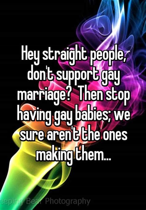 Hey Straight People Dont Support Gay Marriage Then Stop Having Gay