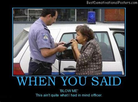 funny drunk quotes to police when you said ‘blow me this ain t quite what i had in mind