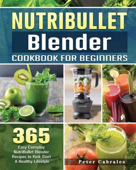 nutribullet blender cookbook  beginners  easy everyday nutribullet blender recipes