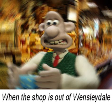 when the shop is out of wensleydale wallace and gromit wensleydale know your meme