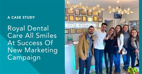 royal dental care  smiles  success   marketing campaign