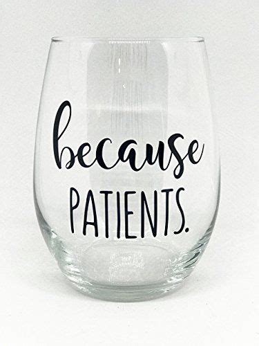 Because Patients 21 Oz Stemless Wine Glass Perfect T For Yourself Or