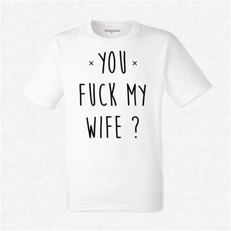 t shirt you fuck my wife