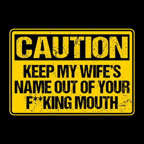 Caution Keep My Wife S Name From Bustedtees Day Of The Shirt