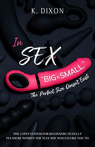 In Sex Big Small The Perfect Size Doesnt Exist The 7 Step System