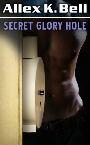 Secret Glory Hole A Gay Sex Story Ebook Bell Allex K
