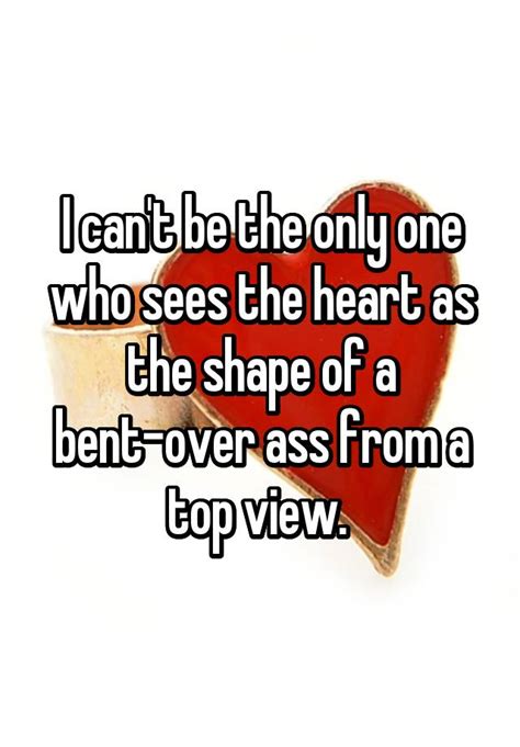 i can t be the only one who sees the heart as the shape of a bent over