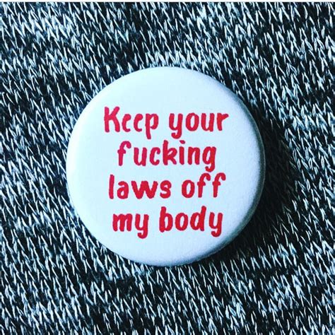 Keep Your Fucking Laws Off My Body Radical Buttons