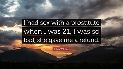 Robin Williams Quote “i Had Sex With A Prostitute When I Was 21 I Was