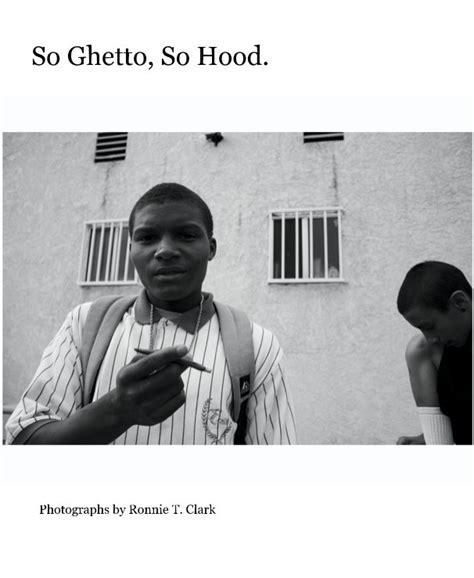 so ghetto so hood by ronnie t clark blurb books