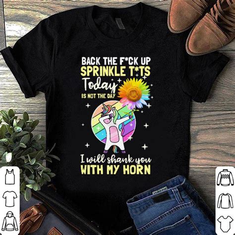unicorn and sunflower back the fuck up sprinkle tits today shirt