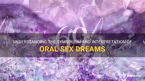 Understanding The Symbolism And Interpretation Of Oral Sex Dreams