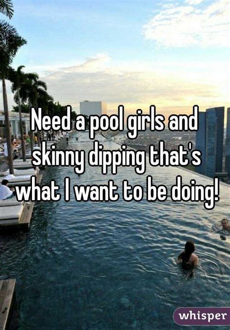 Need A Pool Girls And Skinny Dipping Thats What I Want To Be Doing