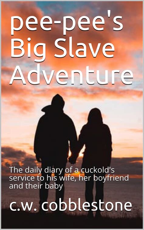Pee Pee S Big Slave Adventure The Daily Diary Of A Cuckold S Service