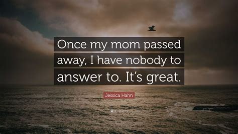 Jessica Hahn Quote “once My Mom Passed Away I Have Nobody To Answer