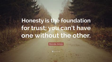 brenda jones quote “honesty is the foundation for trust you can t