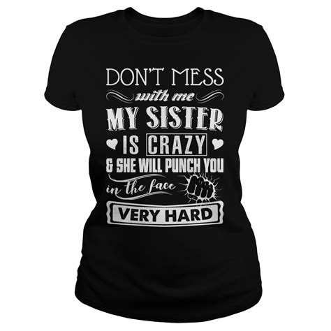 Don T Mess With Me My Sister Is Crazy And She Will Punch