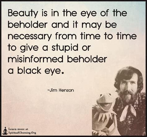 Beauty Is In The Eye Of The Beholder And It May Be