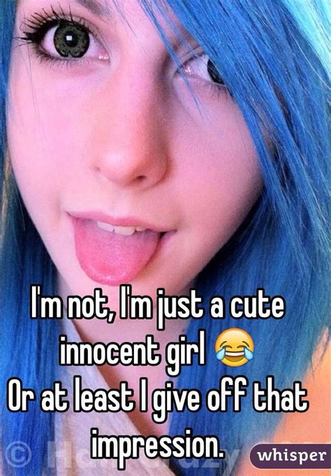 i m not i m just a cute innocent girl 😂 or at least i give off that impression