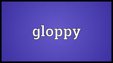 gloppy meaning youtube