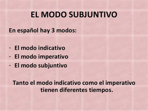El Modo Subjuntivo En Español Hay 3 Modos El Modo Indicativo El Modo