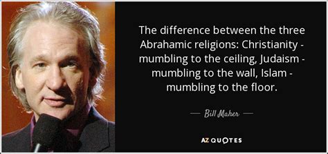 bill maher quote the difference between the three abrahamic religions christianity mumbling