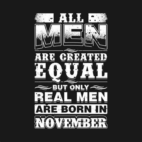 men  created equal  real men  born  november real men  born  november