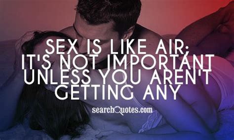 sex is like air it s not important unless you aren t getting any