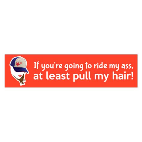 If You Re Going To Ride My Ass At Least Pull My Hair Bumper Sticker