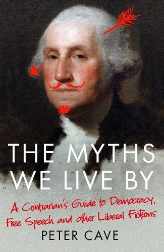 The Myths We Live By A Contrarian S Guide To Democracy Free Speech
