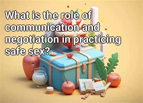 What Is The Role Of Communication And Negotiation In Practicing Safe