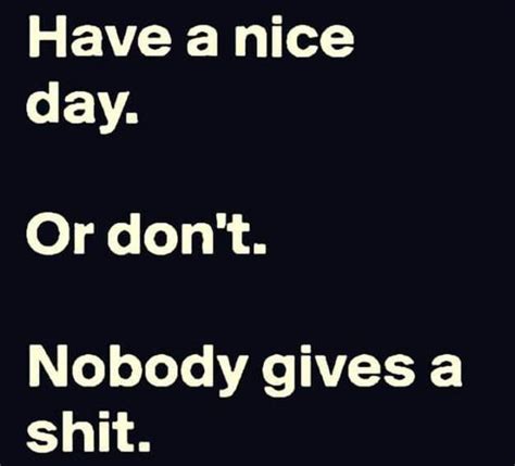 Have A Nice Day Just For Laughs Sarcastic Quotes Memes