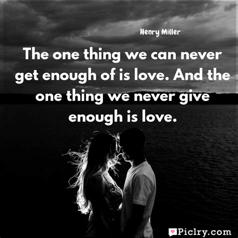 the one thing we can never get enough of is love and the one thing we