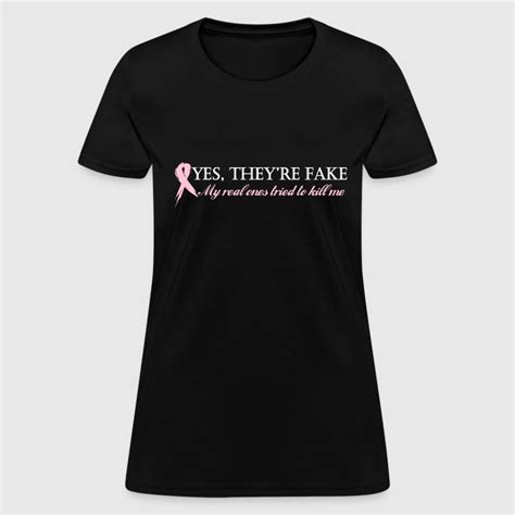 yes they re fake my real ones tried to kill me t shirt spreadshirt