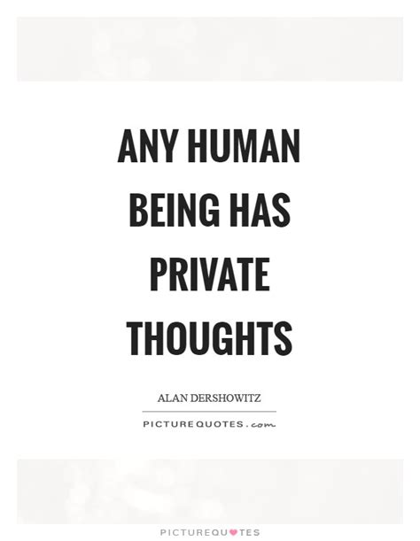 Any Human Being Has Private Thoughts Picture Quotes