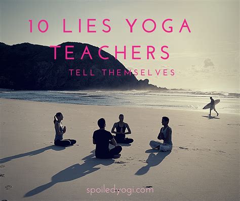 10 lies every yoga teacher tells themselves spoiled yogi