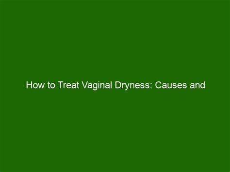How To Treat Vaginal Dryness Causes And Solutions For Women Health