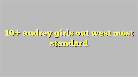 10 Audrey Girls Out West Most Standard Công Lý And Pháp Luật