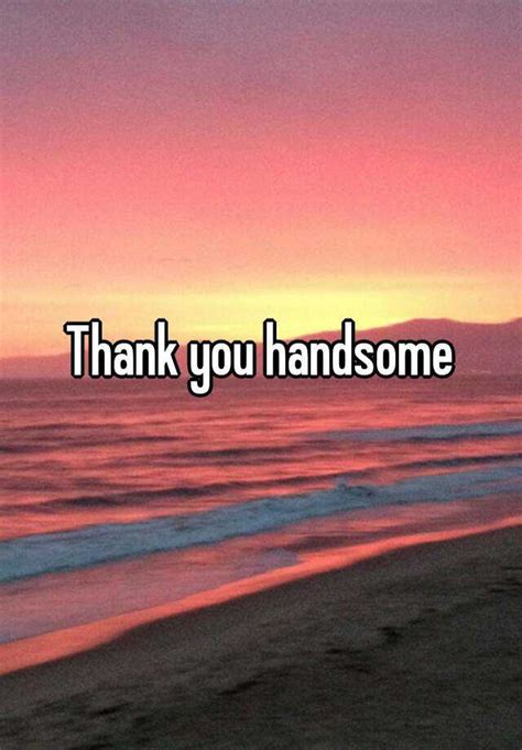 thank you handsome