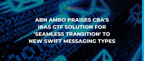 abn amro praises cbas ibas gtf solution  seamless transition   swift messaging types