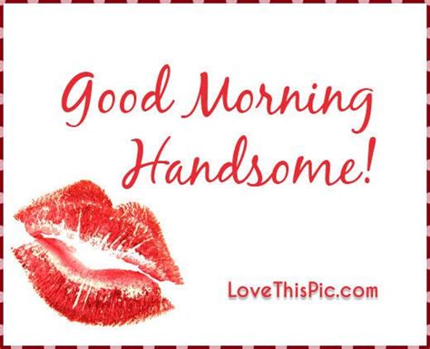 good morning handsome good morning quotes pinterest handsome relationships and qoutes